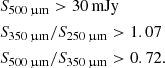 $$ \begin{aligned}&S_{500\,\mathrm{\upmu m}} >30\,\mathrm{mJy} \nonumber \\&S_{350\,\mathrm{\upmu m}}/S_{250\,\mathrm{\upmu m}} >1.07 \\&S_{500\,\mathrm{\upmu m}}/S_{350\,\mathrm{\upmu m}} >0.72. \nonumber \end{aligned} $$