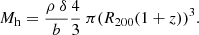 $$ \begin{aligned} M_{\rm h}=\frac{\rho ~\mathrm{\delta }}{b}\frac{4}{3}~\pi (R_{\rm 200}(1+z))^3 .\end{aligned} $$