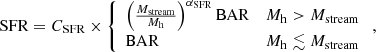 $$ \begin{aligned} \mathrm{SFR}=C_{\rm SFR}\times \left\{ \begin{array}{l l} \left(\frac{M_{\rm stream}}{M_{\rm h}}\right)^{\alpha _{\rm SFR}}\mathrm{BAR}&M_{\rm h} > M_{\rm stream} \\ \mathrm{BAR}&M_{\rm h} \lesssim M_{\rm stream} \end{array}\right. ,\end{aligned} $$