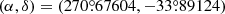 $ (\alpha,\delta) = (270{{\overset{\circ}{.}}}67604, -33{{\overset{\circ}{.}}}89124) $