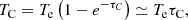 $$ \begin{aligned} T_\mathrm{C} = T_\mathrm{e} \left(1 - e^{-\tau _C}\right) \simeq T_\mathrm{e} \tau _\mathrm{C} ,\end{aligned} $$