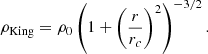 $$ \begin{aligned} \rho _{\rm King} = \rho _{0} \left( 1 + \left(\frac{r}{r_c} \right)^{2} \right)^{-3/2}. \end{aligned} $$