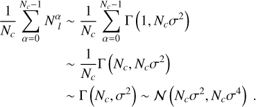 $\[\begin{aligned}\frac{1}{N_c} \sum_{\alpha=0}^{N_c-1} N^\alpha{ }_l & \sim \frac{1}{N_c} \sum_{\alpha=0}^{N_c-1} \Gamma\left(1, N_c \sigma^2\right) \\& \sim \frac{1}{N_c} \Gamma\left(N_c, N_c \sigma^2\right) \\& \sim \Gamma\left(N_c, \sigma^2\right) \sim \mathcal{N}\left(N_c \sigma^2, N_c \sigma^4\right).\end{aligned}\]$