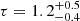 $ \tau = 1.2^{+0.5}_{-0.4} $