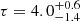 $ \tau = 4.0^{+0.6}_{-1.4} $