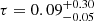 $ \tau = 0.09^{+0.30}_{-0.05} $
