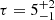 $ \tau = 5^{+2}_{-1} $