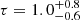 $ \tau = 1.0^{+0.8}_{-0.6} $