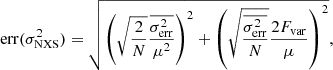 $$ \begin{aligned} \mathrm{err}(\sigma ^2_{\rm NXS}) = \sqrt{ \left( \sqrt{\frac{2}{N}} \frac{\overline{\sigma ^2_{\rm err}}}{\mu ^2}\right)^2 + \left( \sqrt{\frac{\overline{\sigma ^2_{\rm err}}}{N}}\frac{2F_{\rm var}}{\mu }\right)^2}, \end{aligned} $$