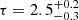 $ \tau = 2.5^{+0.2}_{-0.3} $