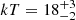 $ kT = 18^{+3}_{-2} $