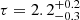$ \tau = 2.2^{+0.2}_{-0.3} $