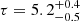 $ \tau = 5.2^{+0.4}_{-0.5} $
