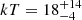 $ kT = 18^{+14}_{-4} $