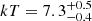 $ kT = 7.3^{+0.5}_{-0.4} $