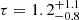 $ \tau = 1.2^{+1.1}_{-0.8} $