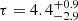 $ \tau = 4.4^{+0.9}_{-2.9} $