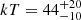 $ kT = 44^{+20}_{-10} $