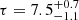 $ \tau = 7.5^{+0.7}_{-1.1} $