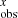 $ ^{x}_{\mathrm{obs}} $