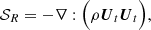 $$ \begin{aligned} \mathcal{S} _R= - \nabla : \Big (\rho \boldsymbol{U}_t \boldsymbol{U}_t \Big ), \end{aligned} $$