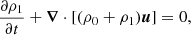 $$ \begin{aligned} \frac{\partial \rho _1}{\partial t} + \boldsymbol{\nabla } \cdot [{(\rho _0 + \rho _1) \boldsymbol{u}}] = 0, \end{aligned} $$