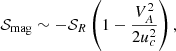 $$ \begin{aligned} \mathcal{S} _{\rm mag} \sim - \mathcal{S} _R \left(1 - \frac{V_A^2}{2 u_c^2} \right), \end{aligned} $$