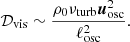 $$ \begin{aligned} \mathcal{D} _{\rm vis} \sim \frac{\rho _0 \nu _{\rm turb} \boldsymbol{u}_{\rm osc}^2}{\ell _{\rm osc}^2}. \end{aligned} $$