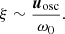 $$ \begin{aligned} \xi \sim \frac{\boldsymbol{u}_{\rm osc}}{\omega _0}. \end{aligned} $$