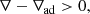 $$ \begin{aligned} \nabla - \nabla _{\rm ad} > 0, \end{aligned} $$