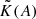 $ \tilde{K}(A) $