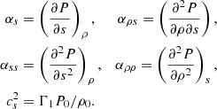 $$ \begin{aligned} \alpha _s&=\left(\frac{\partial P}{\partial s}\right)_\rho ,&\alpha _{\rho s}=\left(\frac{\partial ^2 P}{\partial \rho \partial s}\right), \\ \alpha _{s s}&=\left(\frac{\partial ^2 P}{\partial s^2}\right)_\rho ,&\alpha _{\rho \rho }=\left(\frac{\partial ^2 P}{\partial \rho ^2}\right)_s, \\ c_s^2&=\Gamma _1 P_0 / \rho _0. \end{aligned} $$
