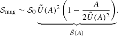 $$ \begin{aligned} \mathcal{S} _{\rm mag} \sim \mathcal{S} _{0} \underbrace{\tilde{U}(A)^2 \left(1 - \frac{A}{2 \tilde{U}(A)^2} \right)}_{\tilde{\mathcal{S} }(A)}. \end{aligned} $$