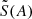$ \tilde{S}(A) $
