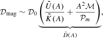 $$ \begin{aligned} \mathcal{D} _{\rm mag} \sim \mathcal{D} _0 \underbrace{\left(\frac{\tilde{U}(A)}{\tilde{K}(A)} + \frac{A^2 \mathcal{M} }{\mathcal{P} _m}\right)}_{\tilde{D}(A)}, \end{aligned} $$