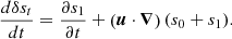 $$ \begin{aligned} \frac{d \delta s_t}{dt} = \frac{\partial s_1}{\partial t} + \left(\boldsymbol{u}\cdot \boldsymbol{\nabla }\right) (s_0+s_1). \end{aligned} $$