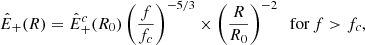 $$ \begin{aligned} {\hat{E}}_+(R) = {\hat{E}}_+^c(R_0)\left(\frac{f}{f_c}\right)^{-5/3} \times \left(\frac{R}{R_0}\right)^{-2}\;\;{\mathrm{for}\, f>f_c}, \end{aligned} $$