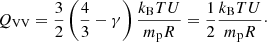 $$ \begin{aligned} Q_{\rm VV}=\frac{3}{2}\left(\frac{4}{3}-\gamma \right) \frac{k_{\rm B}TU}{m_{\rm p}R}=\frac{1}{2}\frac{k_{\rm B}TU}{m_{\rm p}R}\cdot \end{aligned} $$