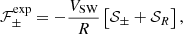 $$ \begin{aligned} {\mathcal{F} }^{\exp }_\pm = -\frac{V_{\rm SW}}{R}\left[{\mathcal{S} }_\pm +{\mathcal{S} }_R\right], \end{aligned} $$
