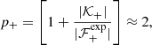 $$ \begin{aligned} p_+=\left[1+\frac{|{\mathcal{K} }_+|}{|{\mathcal{F} }^{\exp }_+|}\right]\approx 2, \end{aligned} $$