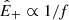 $ {\hat{E}}_+\propto 1/f $