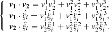 $$ \begin{aligned} \left\{ \begin{array}{l} \boldsymbol{{ v}_1} \cdot \boldsymbol{{ v}_2} = { v}^1_1 { v}^1_2 + { v}^2_1 { v}^2_2 + { v}^3_1 { v}^3_2,\\ \boldsymbol{{ v}_1} \cdot \hat{\xi _i} = { v}^1_1 \hat{\xi }^1_i + { v}^2_1 \hat{\xi }^2_i + { v}^3_1 \hat{\xi }^3_i,\\ \boldsymbol{{ v}_2} \cdot \hat{\xi _i} = { v}^1_2 \hat{\xi }^1_i + { v}^2_2 \hat{\xi }^2_i + { v}^3_2 \hat{\xi }^3_i. \end{array}\right. \end{aligned} $$