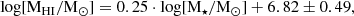 $$ \begin{aligned} \log [\mathrm{M}_{\mathrm{HI}}/ \mathrm{M}_{\odot }]&= 0.25 \cdot \log [\mathrm{M}_{\star } / \mathrm{M}_{\odot }] + 6.82 \pm 0.49,\end{aligned} $$