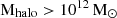 $ \mathrm{M}_{\mathrm{halo}} > 10^{12}\,\mathrm{M}_{\odot} $