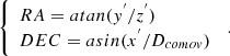 $$ \begin{aligned} \left\{ \begin{array}{l} RA = atan(y^{^{\prime }} / z^{^{\prime }})\\ DEC = asin(x^{^{\prime }} / D_{comov}) \end{array}\,\right. .\end{aligned} $$