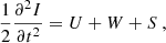 $$ \begin{aligned} \frac{1}{2}\frac{\partial ^2 I}{\partial t^2} = U+ W+ S \ , \end{aligned} $$