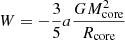 $$ \begin{aligned} W&= -\frac{3}{5}a \frac{GM_{\rm core}^2}{R_{\rm core}} \end{aligned} $$