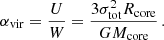 $$ \begin{aligned} \alpha _{\rm vir} =\frac{U}{W} =\frac{3\sigma _{\rm tot}^{2}R_{\rm core}}{GM_{\rm core}} \, . \end{aligned} $$