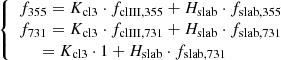 $$ \begin{aligned} \left\{ \begin{array}{l} f_{355} = K_{\rm cl3} \cdot f_{\rm clIII,355} + H_{\rm slab} \cdot f_{\rm slab,355} \\ f_{731} = K_{\rm cl3} \cdot f_{\rm clIII,731} + H_{\rm slab} \cdot f_{\rm slab,731} \\ \!\qquad = K_{\rm cl3} \cdot 1 + H_{\rm slab} \cdot f_{\rm slab,731} \end{array}\right. \end{aligned} $$