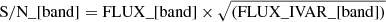 $ \mathrm{S/N\_[band]} = \mathrm{FLUX\_[band]} \times \sqrt{\mathrm{(FLUX\_IVAR\_[band])}} $